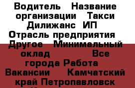 Водитель › Название организации ­ Такси Дилижанс, ИП › Отрасль предприятия ­ Другое › Минимальный оклад ­ 15 000 - Все города Работа » Вакансии   . Камчатский край,Петропавловск-Камчатский г.